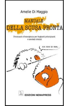 Manuale della scusa pronta - Prontuario d'emergenza per bugiardi principianti e asociali cronici Nemapress