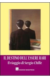 Il destino dell'essere rari - Il viaggio di Sergio Chillè, AA.VV.