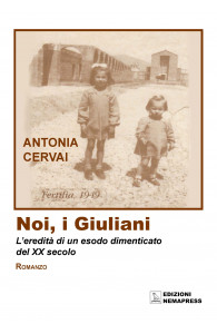 Noi, i Giuliani - L'eredità di un esodo dimenticato del XX secolo, Antonia Cervai