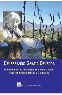 Celebrando Grazia Deledda - Premio Letterario Internazionale Canne al vento, IV e V edizione Nemapress